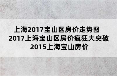 上海2017宝山区房价走势图  2017上海宝山区房价疯狂大突破 2015上海宝山房价